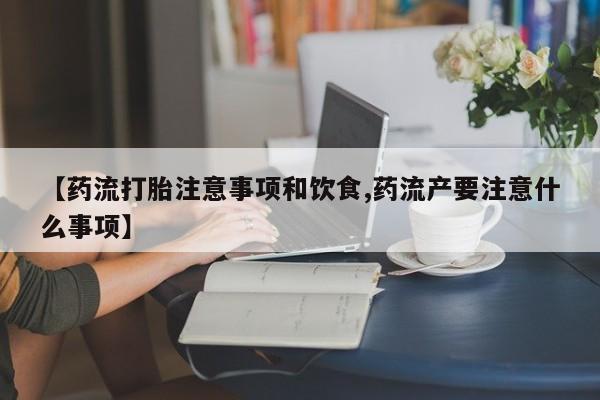 网上打胎药私人店,打胎药专卖【药流打胎注意事项和饮食,药流产要注意什么事项】
