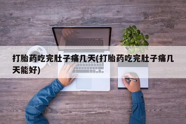 网上打胎药私人店,打胎药专卖打胎药吃完肚子痛几天(打胎药吃完肚子痛几天能好)