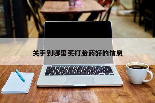 网上打胎药私人店,打胎药专卖关于到哪里买打胎药好的信息