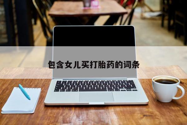 网上打胎药私人店,打胎药专卖包含女儿买打胎药的词条