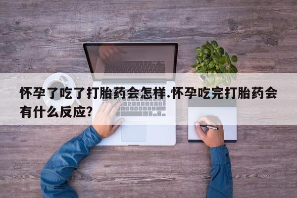 网上打胎药私人店,打胎药专卖怀孕了吃了打胎药会怎样.怀孕吃完打胎药会有什么反应？