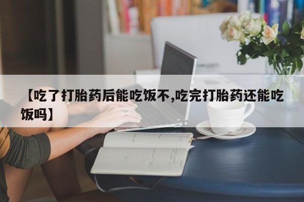 网上打胎药私人店,打胎药专卖【吃了打胎药后能吃饭不,吃完打胎药还能吃饭吗】