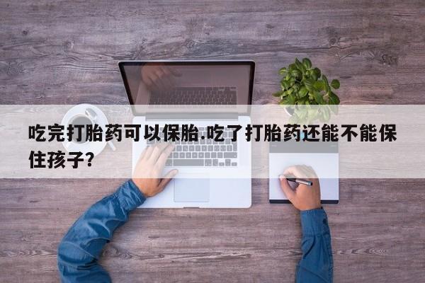 网上打胎药私人店,打胎药专卖吃完打胎药可以保胎.吃了打胎药还能不能保住孩子？