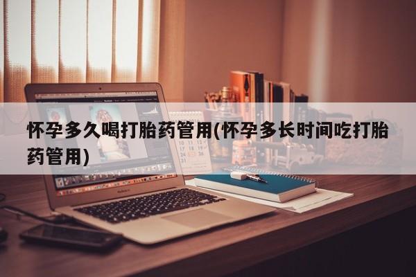 网上打胎药私人店,打胎药专卖怀孕多久喝打胎药管用(怀孕多长时间吃打胎药管用)