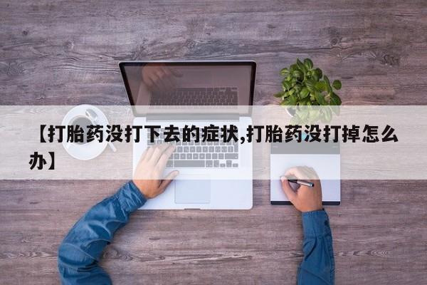 网上打胎药私人店,打胎药专卖【打胎药没打下去的症状,打胎药没打掉怎么办】