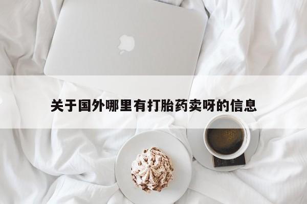网上打胎药私人店,打胎药专卖关于国外哪里有打胎药卖呀的信息