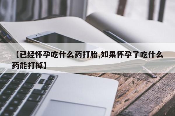 网上打胎药私人店,打胎药专卖【已经怀孕吃什么药打胎,如果怀孕了吃什么药能打掉】