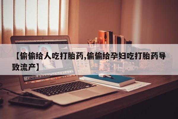 网上打胎药私人店,打胎药专卖【偷偷给人吃打胎药,偷偷给孕妇吃打胎药导致流产】