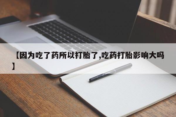 网上打胎药私人店,打胎药专卖【因为吃了药所以打胎了,吃药打胎影响大吗】