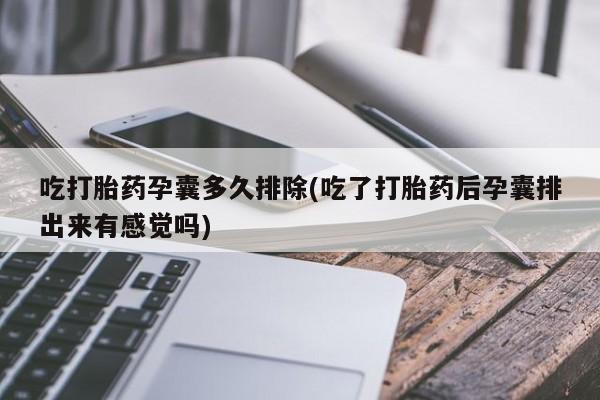 网上打胎药私人店,打胎药专卖吃打胎药孕囊多久排除(吃了打胎药后孕囊排出来有感觉吗)