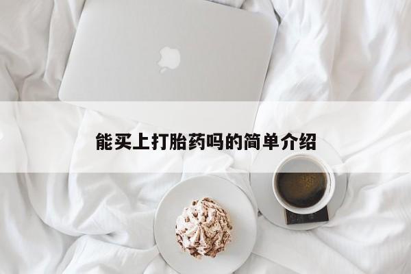 网上打胎药私人店,打胎药专卖能买上打胎药吗的简单介绍