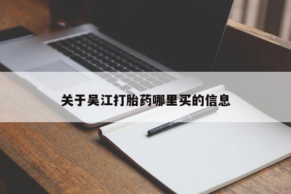 网上打胎药私人店,打胎药专卖关于吴江打胎药哪里买的信息